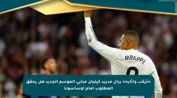 «ترقب وإثارة» ريال مدريد كيليان مبابي الموسم الجديد هل يحقق المطلوب أمام أوساسونا